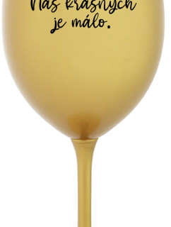 NÁS KRÁSNYCH JE MÁLO. - zlatý pohár na víno 350 ml